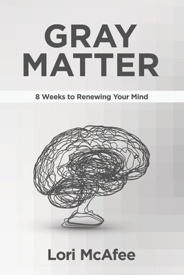 Gray Matter: 8 Weeks to Renewing Your Mind by McAfee, Lori