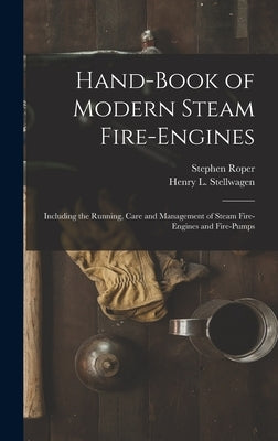 Hand-Book of Modern Steam Fire-Engines: Including the Running, Care and Management of Steam Fire-Engines and Fire-Pumps by Roper, Stephen