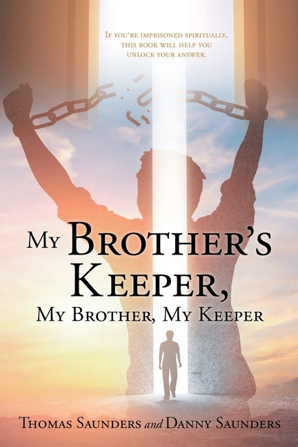 My Brother's Keeper, My Brother, My Keeper: If you're imprisoned spiritually, this book will help you unlock your answer. by Saunders, Thomas