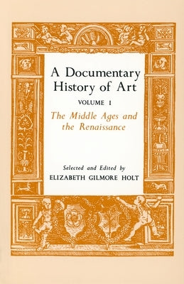 A Documentary History of Art, Volume 1: The Middle Ages and the Renaissance by Holt, Elizabeth Gilmore
