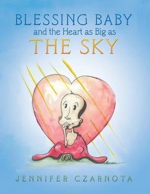Blessing Baby and the Heart as Big as the Sky by Czarnota, Jennifer