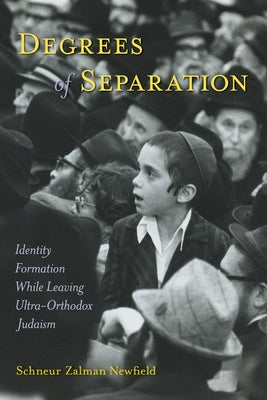 Degrees of Separation: Identity Formation While Leaving Ultra-Orthodox Judaism by Newfield, Schneur Zalman