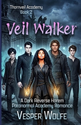 Veil Walker: A Dark Reverse Harem Paranormal Academy Romance by Wolfe, Vesper