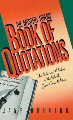 Mystery Lovers' Book of Quotations: The Wit and Wisdom of the World's Great Crime Writers by Horning, Jane
