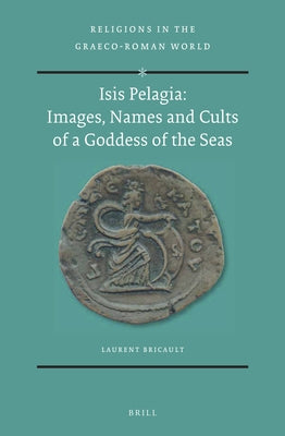 Isis Pelagia: Images, Names and Cults of a Goddess of the Seas by Bricault, Laurent