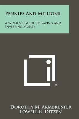 Pennies and Millions: A Women's Guide to Saving and Investing Money by Armbruster, Dorothy M.