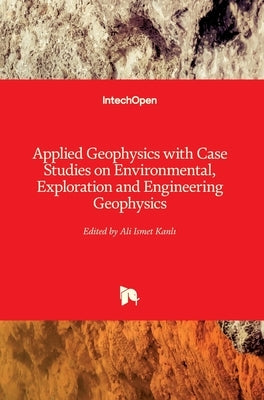 Applied Geophysics with Case Studies on Environmental, Exploration and Engineering Geophysics by Kanlı, Ali Ismet