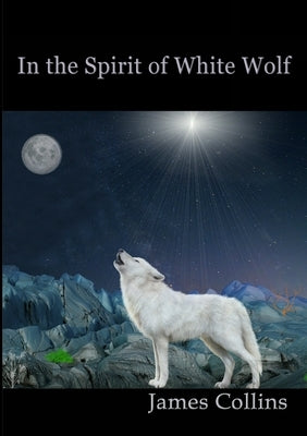 In the Spirit of White Wolf by Collins, James