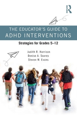 The Educator's Guide to ADHD Interventions: Strategies for Grades 5-12 by Harrison, Judith R.