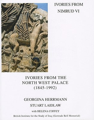 Ivories from Nimrud VI: Ivories from the North West Palace (1845-1992) by Herrmann, Georgina