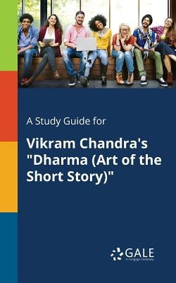 A Study Guide for Vikram Chandra's Dharma (Art of the Short Story) by Gale, Cengage Learning