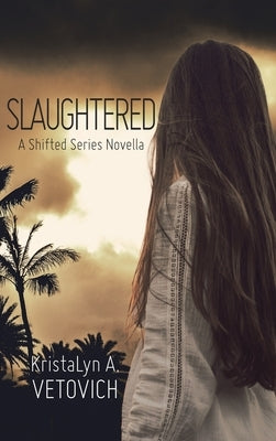 Slaughtered: A Shifted Series Novella by Vetovich, Kristalyn A.