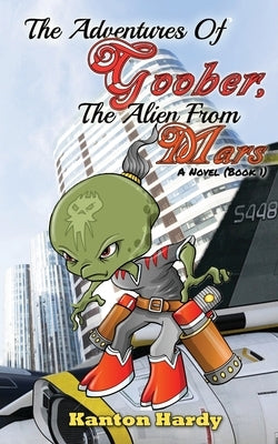 The Adventures of Goober, the Alien from Mars: Book One by Hardy, Kanton