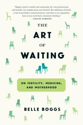 The Art of Waiting: On Fertility, Medicine, and Motherhood by Boggs, Belle