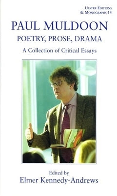 Paul Muldoon: Poetry. Prose, Drama: A Collection of Critical Essays by Kennedy-Andrews, Elmer