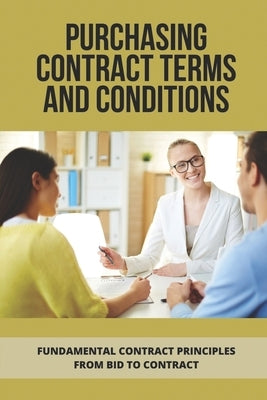 Purchasing Contract Terms And Conditions: Fundamental Contract Principles From Bid To Contract: Essentian Thing Of Purchasing Contract by Suthar, Miquel