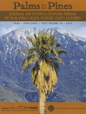 Palms to Pines: Geological and Historical Excursion Through the Palm Springs Region, Riverside County, California by Snyder, Scott