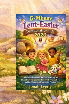5 minutes lent-Easter devotional for kids 2026: Christian Devotions for Kids Featuring 40 Short Daily Reflections, Holy Week Preparation, and Joyful E by Everly, Jonah
