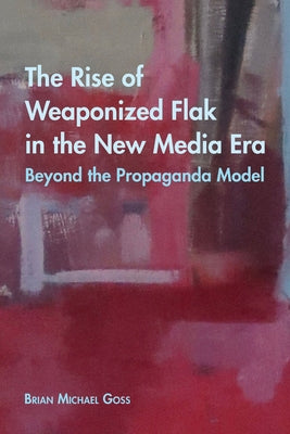 The Rise of Weaponized Flak in the New Media Era: Beyond the Propaganda Model by McCarthy, Cameron