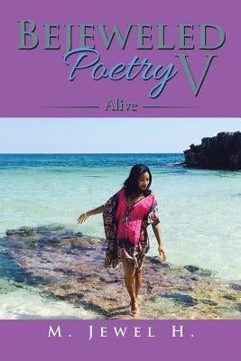Bejeweled Poetry V: Alive by M. Jewel H.