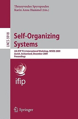 Self-Organizing Systems: 4th Ifip Tc 6 International Workshop, Iwsos 2009, Zurich, Switzerland, December 9-11, 2009, Proceedings by Spyropoulos, Thrasyvoulos