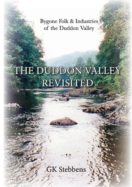The Duddon Valley Revisited: Bygone Folk & Industries of the Duddon Valley by Stebbens, Geoff K.