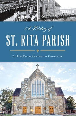 A History of St. Rita Parish by St Rita Parish Centennial Committee
