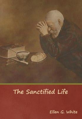 The Sanctified Life by White, Ellen G.