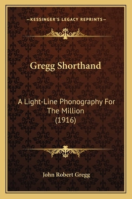 Gregg Shorthand: A Light-Line Phonography for the Million (1916) by Gregg, John Robert