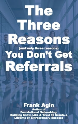 The Three Reasons You Don't Get Referrals by Agin, Frank