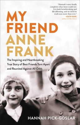 My Friend Anne Frank: The Inspiring and Heartbreaking True Story of Best Friends Torn Apart and Reunited Against All Odds by Pick-Goslar, Hannah
