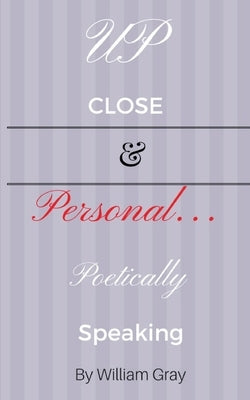 Up Close & Personal...Poetically Speaking by Gray, William