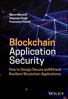 Blockchain Application Security: How to Design Secure and Attack Resilient Blockchain Applications by Morana, Marco