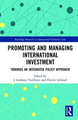 Promoting and Managing International Investment: Towards an Integrated Policy Approach by Vanduzer, J. Anthony
