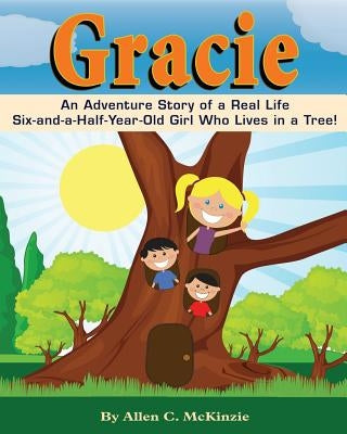 Gracie: An Adventure Story of a real Life Six-and-a-Half-Year-Old Girl Who Lives in a Tree! by Petty, Lisa