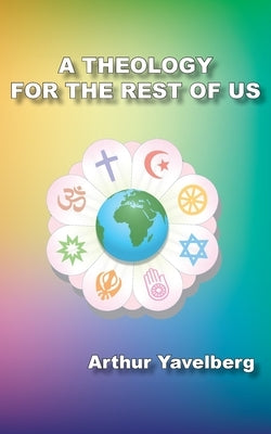 A Theology for the Rest of Us by Yavelberg, Arthur