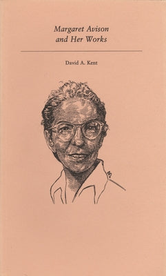 Margaret Avison and Her Works by Kent, David a.