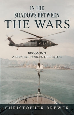 In the Shadows Between the Wars: Becoming a Special Forces Operator by Brewer, Christopher