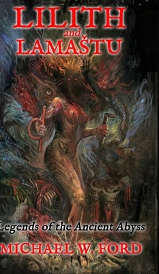 Lilith and Lamastu: Legends of the Ancient Abyss by Ford, Michael W.