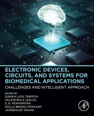 Electronic Devices, Circuits, and Systems for Biomedical Applications: Challenges and Intelligent Approach by Tripathi, Suman Lata