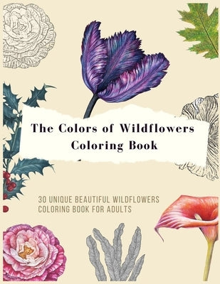 The colors of wildflowers coloring book: 30 Unique beautiful wildflowers and Plants Coloring Pages for adults by Rosegold, Jessebuenoano
