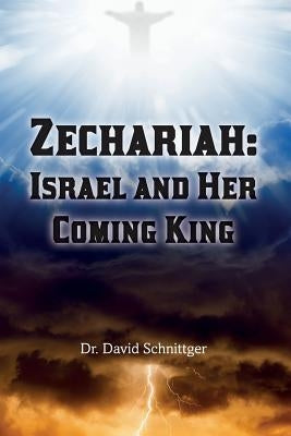 Zechariah: Israel and Her Coming King by Schnittger, David