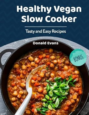 Healthy Vegan Slow Cooker Cookbook: Tasty and Easy Recipes by Evans, Donald