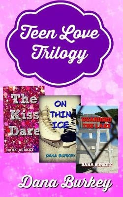 Teen Love Trilogy by Burkey, Dana