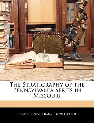 The Stratigraphy of the Pennsylvania Series in Missouri by Hinds, Henry