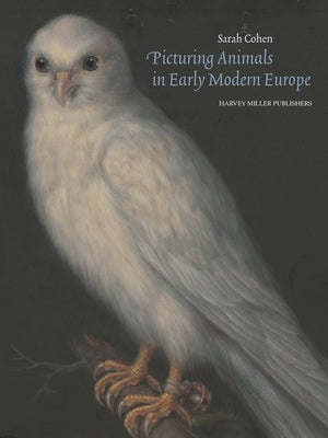 Picturing Animals in Early Modern Europe: Art and Soul by Cohen, Sarah