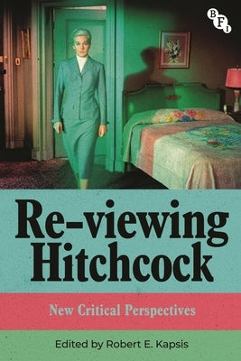 Re-Viewing Hitchcock: New Critical Perspectives by Kapsis, Robert E.