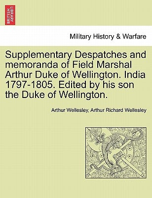 Supplementary Despatches, Correspondenc and Memoranda of Field Marshal: Arthur Duke of Wellington, K.G., Volume 13 by Wellesley, Arthur