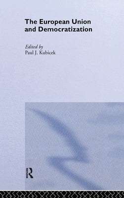 The European Union & Democratization: Reluctant States by Kubicek, Paul