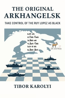 The Original Arkhangelsk: Take Control of the Ruy Lopez as Black by Karolyi, Tibor